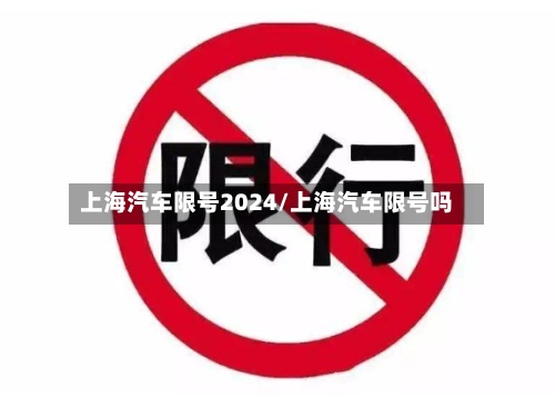 上海汽车限号2024/上海汽车限号吗