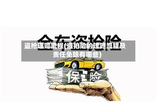 盗抢理赔流程(盗抢险的理赔流程及责任免除有哪些)