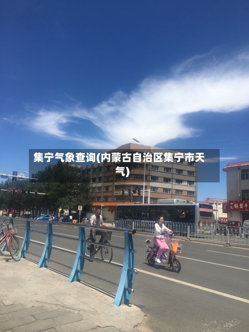 集宁气象查询(内蒙古自治区集宁市天气)-第3张图片