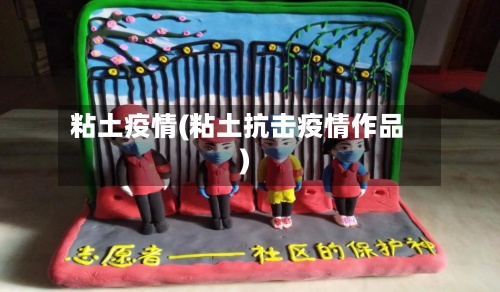 粘土疫情(粘土抗击疫情作品)