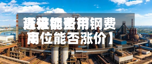 近来
【带钢费用
高位能否带钢费用
高位能否涨价】-第2张图片