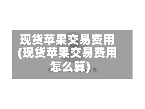 现货苹果交易费用(现货苹果交易费用怎么算)-第3张图片