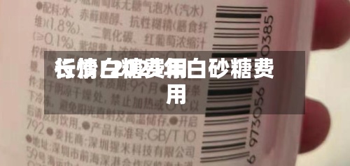长沙白糖费用
行情/2021年白砂糖费用
-第2张图片