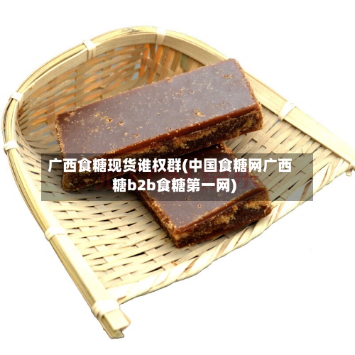 广西食糖现货谁权群(中国食糖网广西糖b2b食糖第一网)-第2张图片