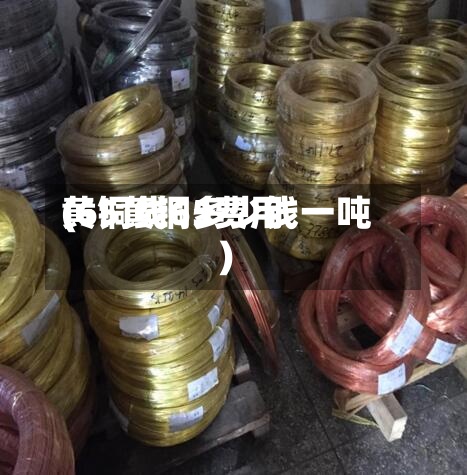黄铜线65费用(65黄铜多少钱一吨)-第3张图片