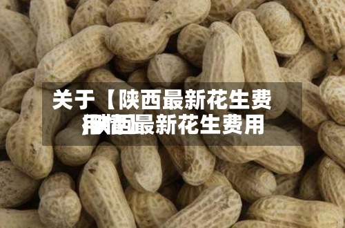 关于【陕西最新花生费用,陕西最新花生费用行情】