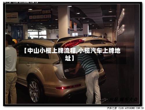 【中山小榄上牌流程,小榄汽车上牌地址】-第2张图片