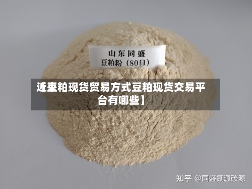 近来
【豆粕现货贸易方式豆粕现货交易平台有哪些】-第2张图片