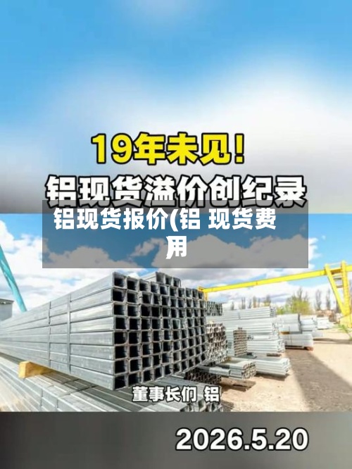 铝现货报价(铝 现货费用)