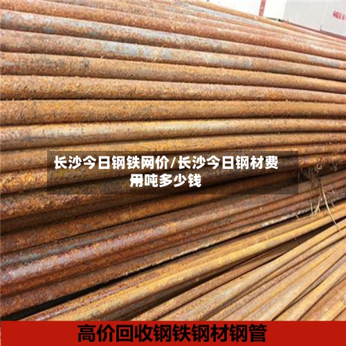 长沙今日钢铁网价/长沙今日钢材费用
一吨多少钱-第2张图片