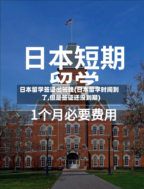日本留学签证出签晚(日本留学时间到了,但是签证还没到期)-第1张图片