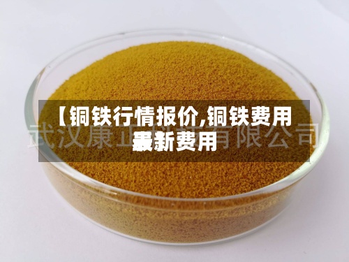 【铜铁行情报价,铜铁费用最新费用表】
