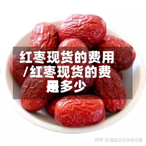 红枣现货的费用/红枣现货的费用是多少