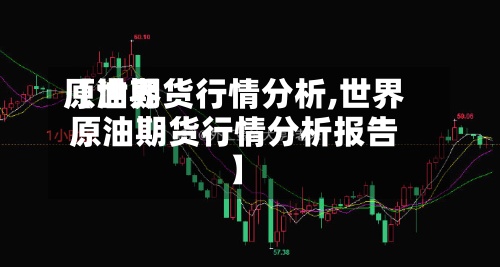 【世界原油期货行情分析,世界原油期货行情分析报告】-第3张图片