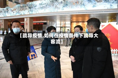 【疏导疫情,如何在疫情条件下疏导大客流】