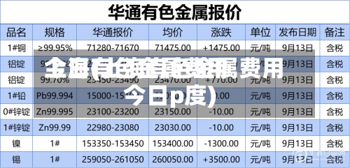 上海有色金属费用今日(上海有色金属费用今日p度)