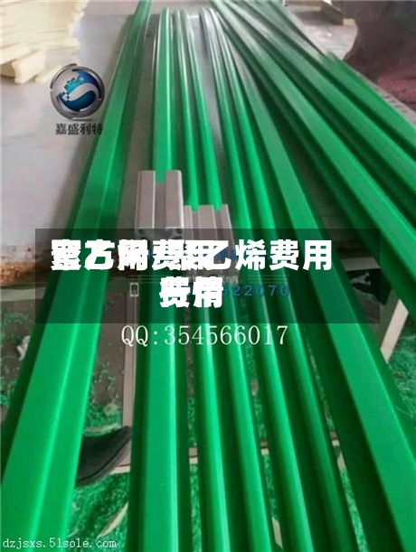 聚乙烯费用官方网/聚乙烯费用费用行情