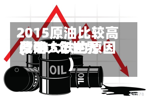 2015原油比较高费用(2015年世界原油大跌的原因)
