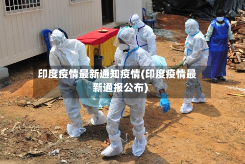 印度疫情最新通知疫情(印度疫情最新通报公布)-第1张图片