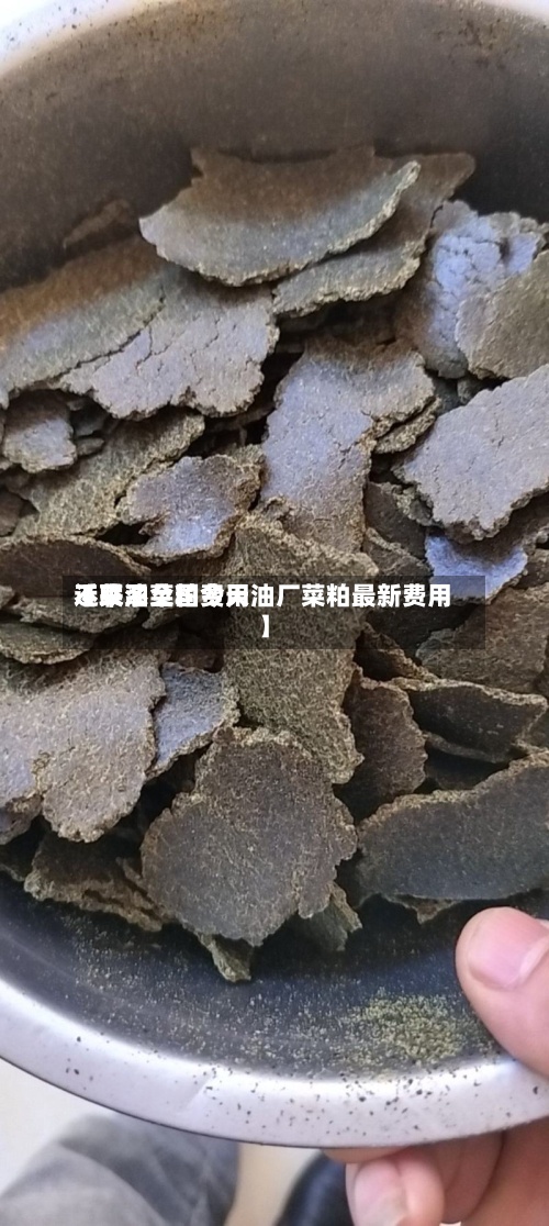 近来【菜油菜粕费用不联系全国今天油厂菜粕最新费用】-第3张图片