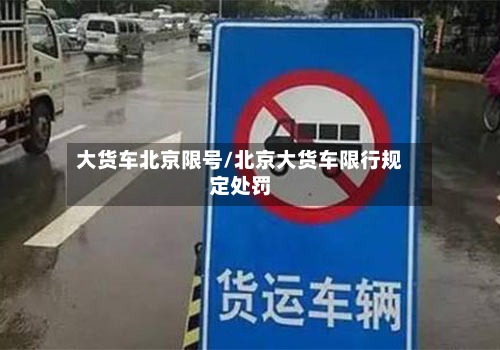 大货车北京限号/北京大货车限行规定处罚-第3张图片