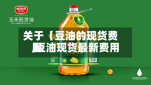 关于【豆油的现货费用,豆油现货最新费用】-第2张图片