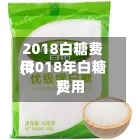 2018白糖费用(2018年白糖费用)