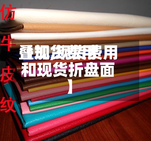 【现货费用叠加,现货费用和现货折盘面】