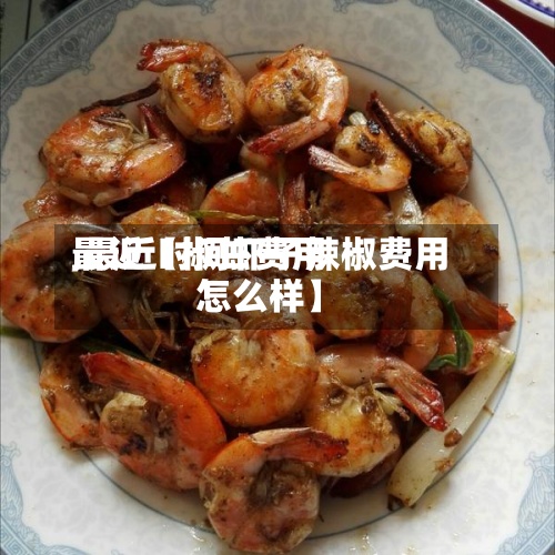 最近【椒虾费用,最近时间虾子辣椒费用怎么样】-第3张图片