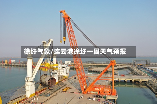 徐圩气象/连云港徐圩一周天气预报