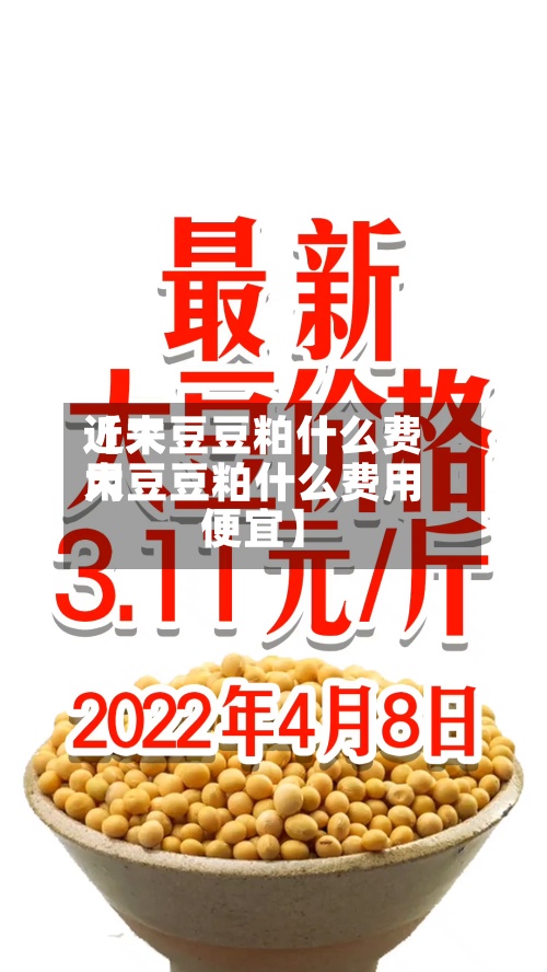 近来【大豆豆粕什么费用大豆豆粕什么费用便宜】