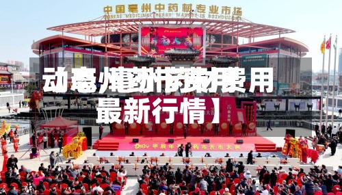 【亳州药市费用动态,亳州药材费用最新行情】