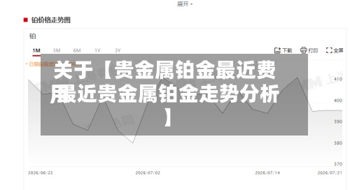 关于【贵金属铂金最近费用,最近贵金属铂金走势分析】-第2张图片