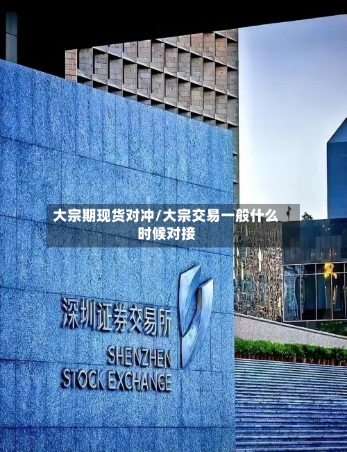 大宗期现货对冲/大宗交易一般什么时候对接-第3张图片