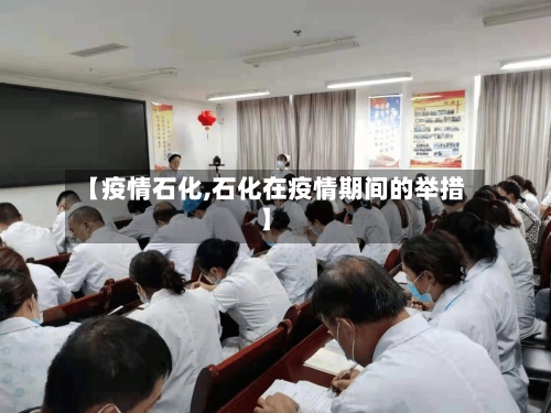 【疫情石化,石化在疫情期间的举措】-第2张图片