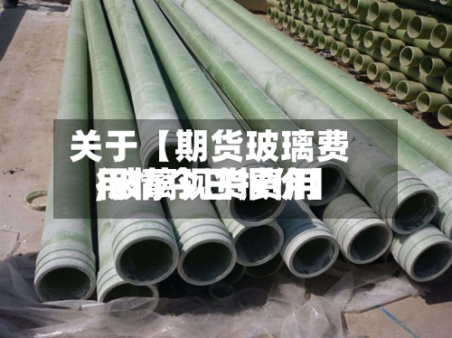 关于【期货玻璃费用,玻璃现货费用行情今日报价】