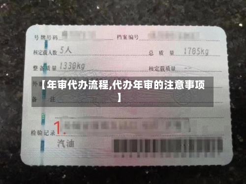 【年审代办流程,代办年审的注意事项】