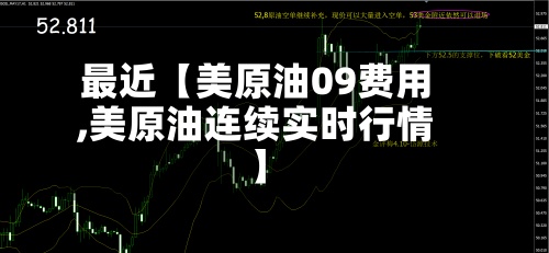 最近【美原油09费用,美原油连续实时行情】-第2张图片