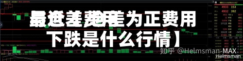 最近【费用与仓差,仓差为正费用下跌是什么行情】-第2张图片