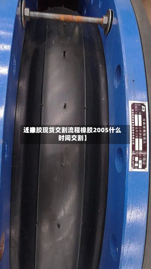 近来【橡胶现货交割流程橡胶2005什么时间交割】-第2张图片