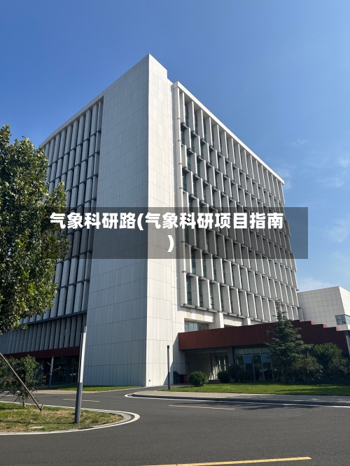 气象科研路(气象科研项目指南)