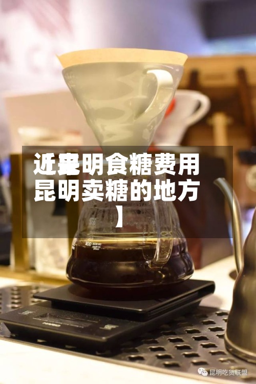 近来【昆明食糖费用昆明卖糖的地方】-第2张图片