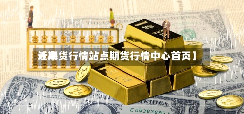 近来【期货行情站点期货行情中心首页】