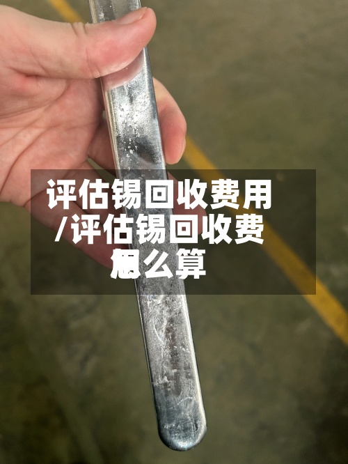 评估锡回收费用
/评估锡回收费用
怎么算-第2张图片