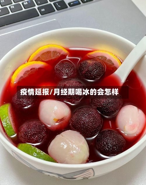 疫情延报/月经期喝冰的会怎样-第2张图片