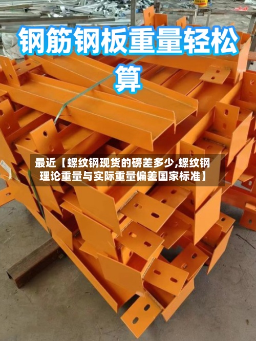 最近【螺纹钢现货的磅差多少,螺纹钢理论重量与实际重量偏差国家标准】