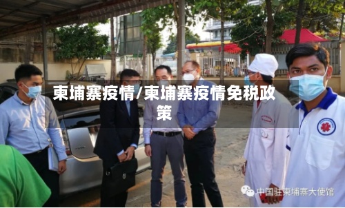 柬埔寨疫情/柬埔寨疫情免税政策-第2张图片