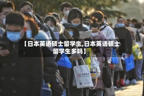 【日本英语硕士留学生,日本英语硕士留学生多吗】