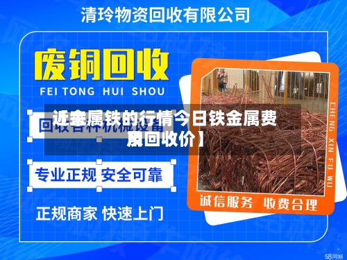 近来【金属铁的行情今日铁金属费用及回收价】-第2张图片