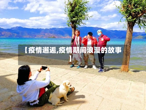 【疫情邂逅,疫情期间浪漫的故事】-第2张图片